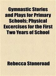 Gymnastic Stories and Plays for Primary Schools; Physical Excercises for the First Two Years of School,1154500853,9781154500851