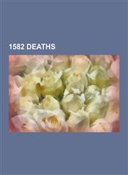 1582 Deaths Oda Nobunaga, Teresa of Avila, George Buchanan, Fernando Alvarez de Toledo, 3rd Duke of Alba, Altan Khan, Natalis Come,1230475788,9781230475783