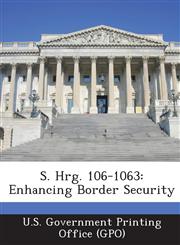 S. Hrg. 106-1063 Enhancing Border Security,1287702317,9781287702313