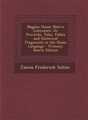 Magana Hausa Native Literature, or Proverbs, Tales, Fables and Historical Fragments in the Hausa Language,128747926X,9781287479260