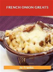 French Onion Greats Delicious French Onion Recipes, the Top 38 French Onion Recipes,148645626X,9781486456260