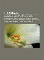 Fringillidae Carduelis, Carpodacus, Coccothraustes, Drepanidinae, Eophona, Euphoniinae, Fringilla, Fringillidae stubs, Leucosticte, Loxia,1156949793,9781156949795