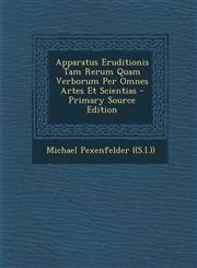Apparatus Eruditionis Tam Rerum Quam Verborum Per Omnes Artes Et Scientias - Primary Source Edition,1294415190,9781294415190