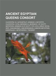 Ancient Egyptian Queens Consort Cleopatra VII, Hatshepsut, Arsinoe II, Nefertiti, Cleopatra I Syra, Berenice II, Berenice I of Egypt, Nefertari, Arsi,1155611535,9781155611532
