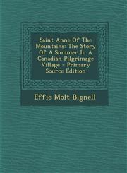 Saint Anne Of The Mountains The Story Of A Summer In A Canadian Pilgrimage Village - Primary Source Edition,1293097748,9781293097748