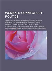 Women in Connecticut politics Women state legislators in Connecticut, Clare Boothe Luce, Linda McMahon, Jodi Rell, Susan Bysiewicz,1156145155,9781156145159