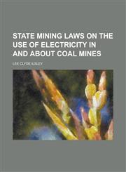 State Mining Laws on the Use of Electricity in and about Coal Mines,115169777X,9781151697776