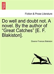 Do well and doubt not. A novel. By the author of "Great Catches" [E. F. Blakiston].,1241392293,9781241392291