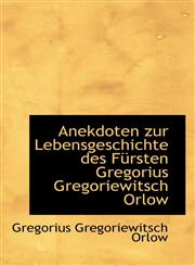 Anekdoten zur Lebensgeschichte des Fürsten Gregorius Gregoriewitsch Orlow,1110098693,9781110098699