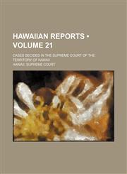 Hawaiian reports (Volume 21); cases decided in the Supreme Court of the Territory of Hawaii,1154267547,9781154267549