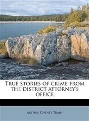 True stories of crime from the district attorney's office,1177053721,9781177053723