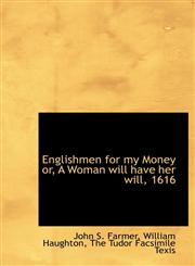 Englishmen for My Money Or, a Woman Will Have Her Will, 1616,1140413740,9781140413745