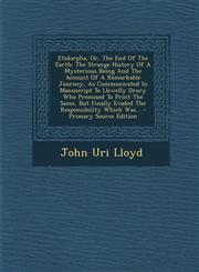 Etidorpha, Or, The End Of The Earth The Strange History Of A Mysterious Being And The Account Of A Remarkable Journey, As Communicated In Manuscript To Llewelly Drury Who Promised To Print The Same, But Finally Evaded The Responsibility Which Was... - Pr,1295573598,9781295573592