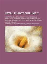 Natal plants Volume 2; descriptions and figures of Natal indigenous plants, with notes on their distribution economic value, native names, etc., etc. | By J. Medley Wood and Maurice S. Evans,1236000986,9781236000989