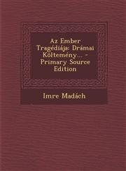 Az Ember Tragédiája Drámai Költemény... - Primary Source Edition,1295730340,9781295730346