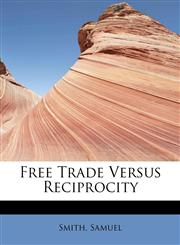 Free Trade Versus Reciprocity,1241662622,9781241662622