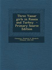 Three Vassar Girls in Russia and Turkey - Primary Source Edition,1295742519,9781295742516