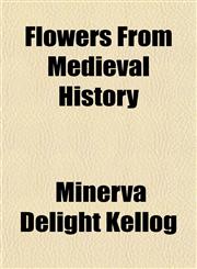 Flowers From Medieval History,1152461133,9781152461130