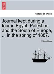 Journal Kept During a Tour in Egypt, Palestine and the South of Europe, ... in the Spring of 1887.,1241499039,9781241499037