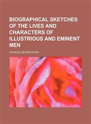 Biographical Sketches of the Lives and Characters of Illustrious and Eminent Men,1150008385,9781150008382