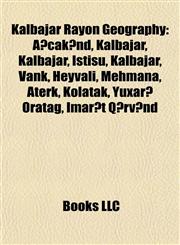 Kalbajar Rayon Geography Introduction Ağcakənd, Kalbajar, Istisu, Kalbajar, Vank, Heyvali, Mehmana, Kolatak, Aterk, Yuxarı Oratag,1155365380,9781155365381