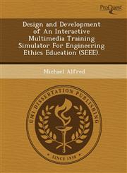 Design and Development of An Interactive Multimedia Training Simulator For Engineering Ethics Education (SEEE).,124384423X,9781243844231
