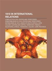 1910 in international relations Conflicts in 1910, States and territories disestablished in 1910, States and territories established in 1910,1156017602,9781156017609
