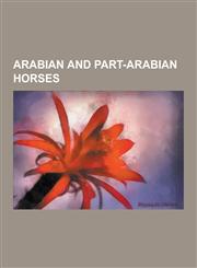 Arabian and Part-Arabian Horses Darley Arabian, Godolphin Arabian, Byerley Turk, Arabian Horse, Sheila Varian, Michael D. Brown, Tersk Stud, Crabbet,123055985X,9781230559858