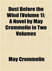 Dust Before the Wind (Volume 1); A Novel by May Crommelin in Two Volumes,1152889249,9781152889248
