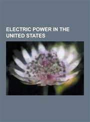 Electric Power in the United States Coal Power in the United States, Electric Power Infrastructure in the United States, Geothermal Power in the Unit,1230614192,9781230614199