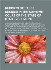 Reports of cases decided in the Supreme Court of the state of Utah (Volume 26),115424461X,9781154244618