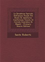 La Decadenza Speciale Dell'azione Penale Pel Reato Di Adulterio Conferenza Tenuta Al Circolo Giuridico Di Napoli - Primary Source Edition,1294172654,9781294172659