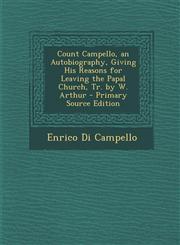 Count Campello, an Autobiography, Giving His Reasons for Leaving the Papal Church, Tr. by W. Arthur - Primary Source Edition,1295434261,9781295434268