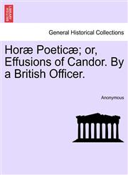 Horæ Poeticæ; or, Effusions of Candor. By a British Officer.,1241108153,9781241108151