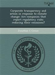 Corporate transparency and action in response to climate change Are companies that report regulatory risks reducing their emissions?,1244572381,9781244572386