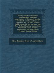 Utility-Poultry Standards. Containing a Complete Description of the Most Popular Breeds of Utility Poultry, as Approved by the New Zealand Department,1294702246,9781294702245