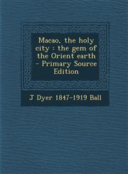 Macao, the Holy City The Gem of the Orient Earth - Primary Source Edition,129364210X,9781293642108