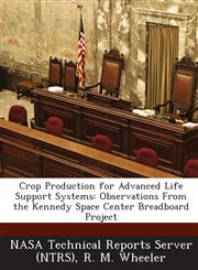Crop Production for Advanced Life Support Systems Observations from the Kennedy Space Center Breadboard Project,1289268681,9781289268688