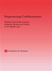 Empowering Collaborations Writing Partnerships Between Religious Women and Scribes in the Middle Ages,0415970598,9780415970594