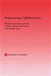 Empowering Collaborations Writing Partnerships Between Religious Women and Scribes in the Middle Ages,0415970598,9780415970594