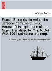 French Enterprise in Africa the personal narrative of Lieut. Hourst of his exploration of the Niger. Translated by Mrs. A. Bell. With 190 illustrations and map.,1241340196,9781241340193