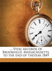 ... Vital records of Brookfield, Massachusetts, to the end of theyear 1849,1149334258,9781149334256