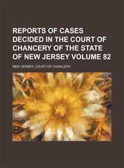Reports of cases decided in the Court of Chancery of the state of New Jersey Volume 82,1152801899,9781152801899