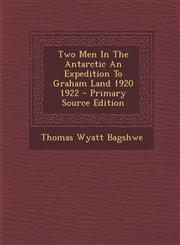 Two Men in the Antarctic an Expedition to Graham Land 1920 1922 - Primary Source Edition,1293784125,9781293784129