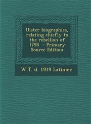 Ulster Biographies, Relating Chiefly to the Rebellion of 1798 - Primary Source Edition,1289601313,9781289601317