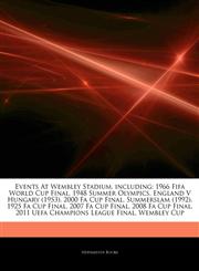 Articles On Events At Wembley Stadium, including 1966 Fifa World Cup Final, 1948 Summer Olympics, England V Hungary (1953), 2000 Fa Cup Final, Summerslam (1992), 1925 Fa Cup Final, 2007 Fa Cup Final, 2008 Fa Cup Final,1242698035,9781242698033