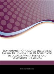 Articles On Environment Of Uganda, including Energy In Uganda, List Of Ecoregions In Uganda, Water Supply And Sanitation In Uganda,1243180706,9781243180704