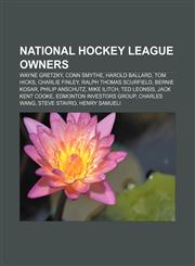National Hockey League owners Wayne Gretzky, Conn Smythe, Harold Ballard, Tom Hicks, Charlie Finley, Ralph Thomas Scurfield, Bernie Kosar,1156879884,9781156879887