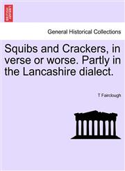 Squibs and Crackers, in verse or worse. Partly in the Lancashire dialect.,1241052204,9781241052201