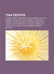 1544 deaths Clément Marot, Bonaventure des Périers, Nuño de Guzmán, Edward Lee, Giulio Camillo, Nilakantha Somayaji, Lucia Brocadelli of Narni,1155304497,9781155304496
